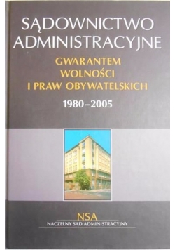 Sądownictwo administracyjne gwarantem wolności i praw obywatelskich 1980-2005