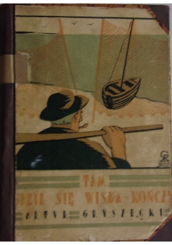 Tam, gdzie się Wisła kończy, Tom I -II, 1925 r.