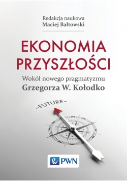 Ekonomia przyszłości Wokół nowego pragmatyzmu Grzegorza W Kołodko
