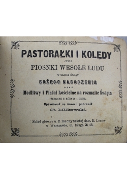 Pastorałki i kolędy czyli piosnki wesołe ludu w czasie świąt Bożego Narodzenia 1897 r.
