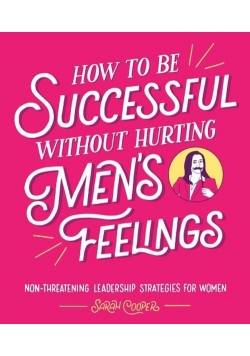 How to Be Successful Without Hurting Men’s Feelings