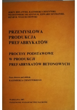 Przemysłowa produkcja prefabrykatów,procesy podstawowe w produkcji prefabrykatów betonowych