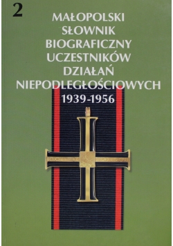 Małopolski Słownik Biograficzny Uczestników Działań Niepodległościowych 1939 1956 Tom 2