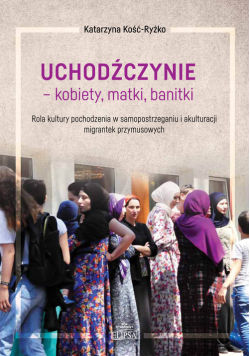Uchodźczynie kobiety matki banitki Rola kultury pochodzenia w samopostrzeganiu i akulturacji mi