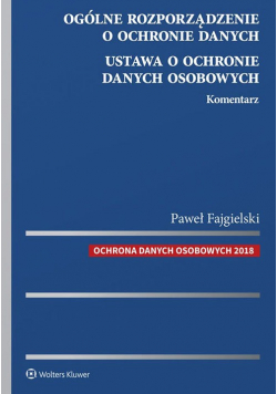 Ogólne rozporządzenie o ochronie danych. Ustawa o ochronie danych osobowych Komentarz