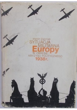 Zgórniak Marian - Sytuacja militarna Europy w okresie kryzysu politycznego 1938 r.