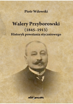 Walery Przyborowski (1845-1913). Historyk powstania styczniowego
