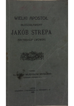 Wielki Apostoł Błogosławiony Jabób Strepa, 1909 r.