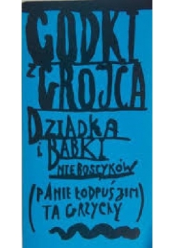 Godki z Grojca: dziadka i babki nieboscyków. Panie, łodpuś jim ta grzychy.