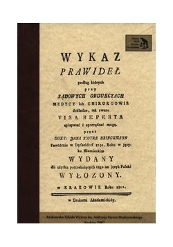 Wykaz prawideł podług których przy sądowych obdukcjach medycy lub chirurgowie dokładne tak zwane Visa Reperta spisywać i sporządzać mogą