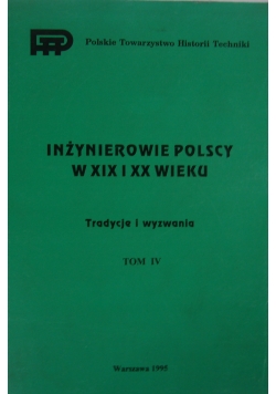 Inżynierowie Polscy w XIX i XX wieku ,tom IV