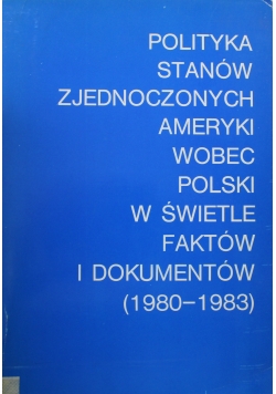 Polityka Stanów Zjednoczonych Ameryki wobec Polski w świetle faktów i dokumentów
