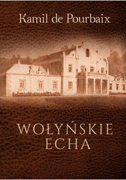 Wołyńskie echa Historia mojego życia piórem ujęta