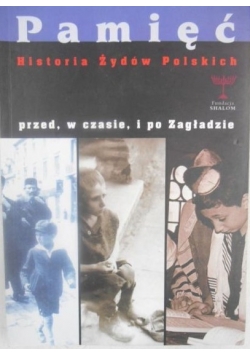 Pamięć. Historia Żydów Polskich przed, w czasie i po Zagładzie