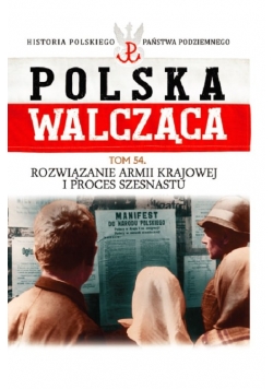 Polska Walcząca Tom 54 Rozwiązanie Armii Krajowej i proces szesnastu