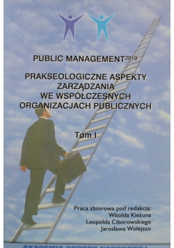 Prakseologiczne aspekty zarządzania we współczesnych organizacjach publicznych Tom 1