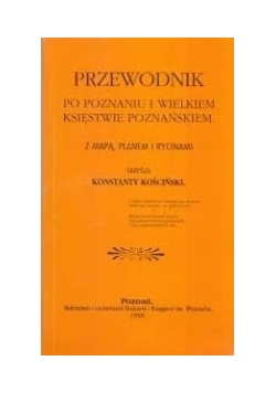 Przewodnik po Poznaniu i Wielkiem Księstwie Poznańskiem, reprint z 1909 r.