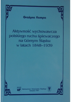 Aktywność wychowawcza polskiego ruchu śpiewaczego na Górnym Śląsku w latach 1848 - 1939