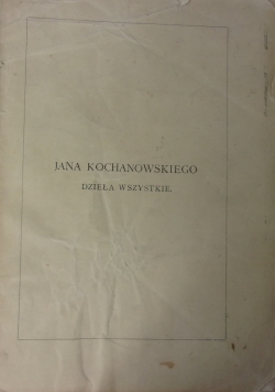 Jana Kochanowskiego  dzieła wszystkie. Tom III, 1884 r.