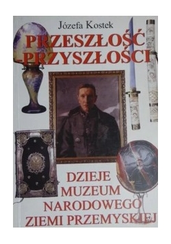 Przeszłość-Przyszłości Dzieje muzeum narodowego ziemi przemyskiej