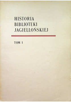 Historia Biblioteki Jagiellońskiej Tom I