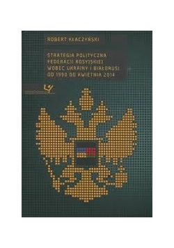 Strategia polityczna Federacji Rosyjskiej wobec Ukrainy i Białorusi