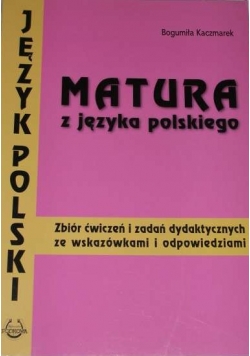 Matura z języka polskeigo zbiór ćwiczeń i zadań dydaktycznych ze wskazówkami i odpowiedziami