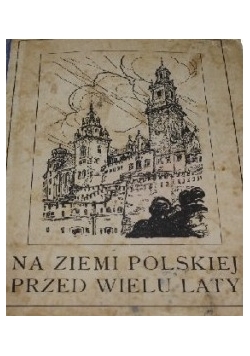 Na Ziemi Polskiej przed wielu laty