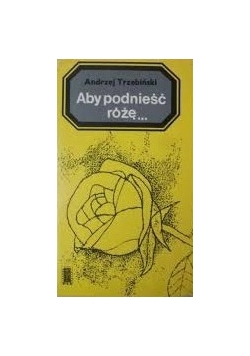 Aby podnieść różę...