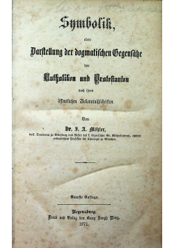 Symbolik der Darstellung der dogmatischen Gegensatze der Katholiken und Protestanten nach ihren offentlichen Bekenntnisschriften 1871 r.