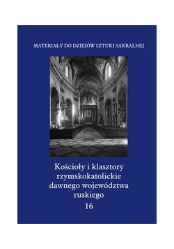 Kościoły i klasztory rzymskokatolickie dawnego województwa ruskiego t.16