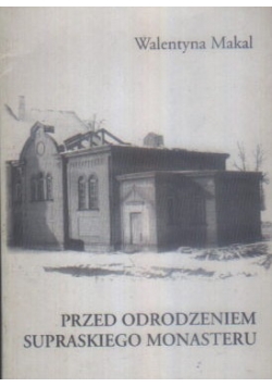 Przed odrodzeniem supraskiego monasteru