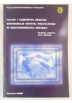 Szanse i zagrożenia procesu konsolidacji systemu politycznego III Rzeczypospolitej Polskiej