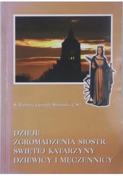 Dzieje Zgromadzenia Sióstr Świętej Katarzyny Dziewicy i Męczennicy, Tom I