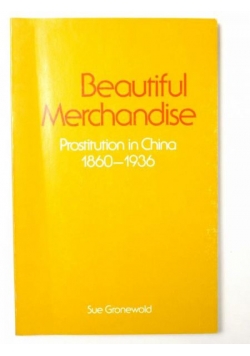Beautiful Merchandise. Prostitution in China 1860-1936