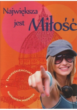 Największa jest Miłość. Ewang. katechizm młodych