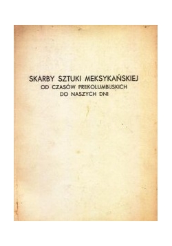 Skarby sztuki meksykańskiej od czasów prekolumbijskich do naszych dni