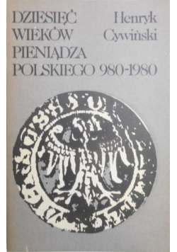 Cywiński Henryk - Dziesięć wieków pieniądza polskiego 980-1980