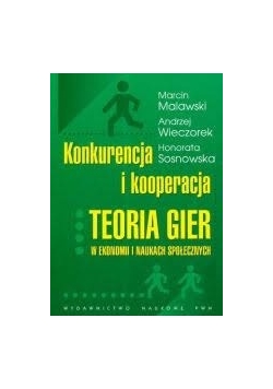 Konkurencja i kooperacja - Teoria gier w ekonomii i naukach społecznych