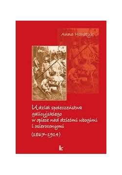 Udział społeczeństwa galicyjskiego w opiece nad dziećmi ubogimi i osieroconymi (1867-1914)
