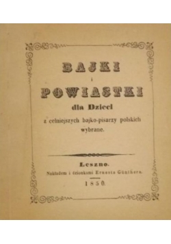 Bajki i powiastki dla Dzieci z celniejszych bajko-pisarzy polskich wybrane. Reprint z 1850 r.