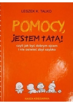 Pomocy jestem tatą czyli jak być dobrym ojcem i nie osiwieć zbyt szybko