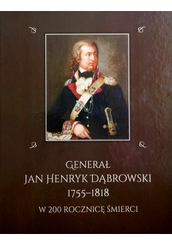 Generał Jan Henryk Dąbrowski 1755-1818 w 200 rocznicę śmierci