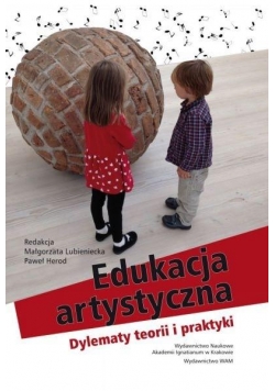 Edukacja artystyczna. Dylematy teorii i praktyki
