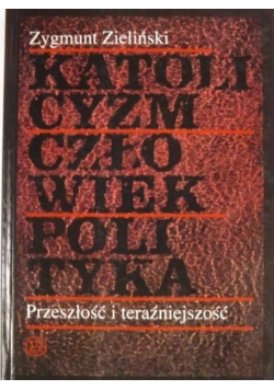 Katolicyzm, człowiek, polityka: przeszłość i teraźniejszość