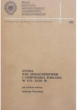 Studia nad Społeczeństwem i Gospodarką Podlasia w XVI-XVIII W.