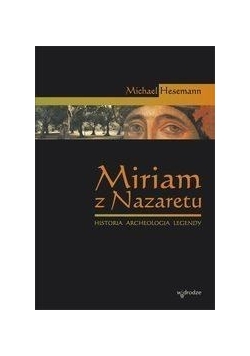 Miriam z Nazaretu. Historia, archeologia, legendy