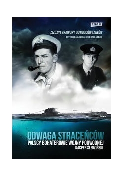 Odwaga straceńców. Polscy bohaterowie wojny podwodnej.