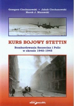 Kurs bojowy Stettin Bombardowanie Szczecina i Polic w okresie 1940-1945