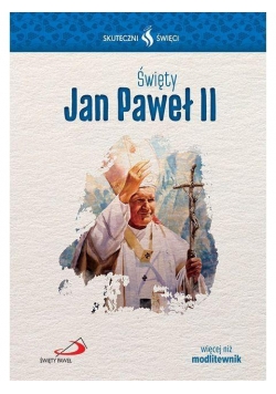 Skuteczni Święci. Święty Jan Paweł II